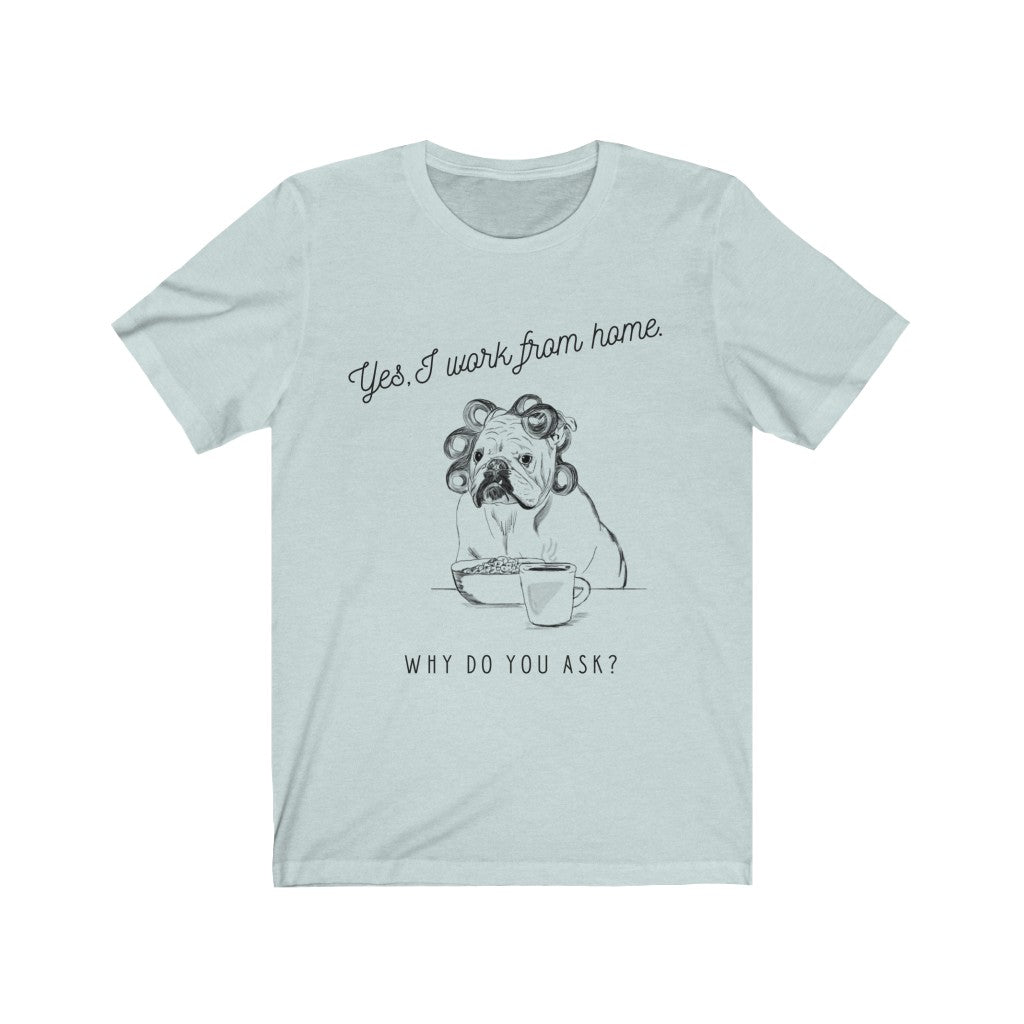 Yes, I Work l From Home Why Do you Ask? ( Dog) Unisex Jersey Short Sleeve Tee