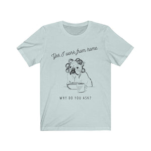 Yes, I Work l From Home Why Do you Ask? ( Dog) Unisex Jersey Short Sleeve Tee