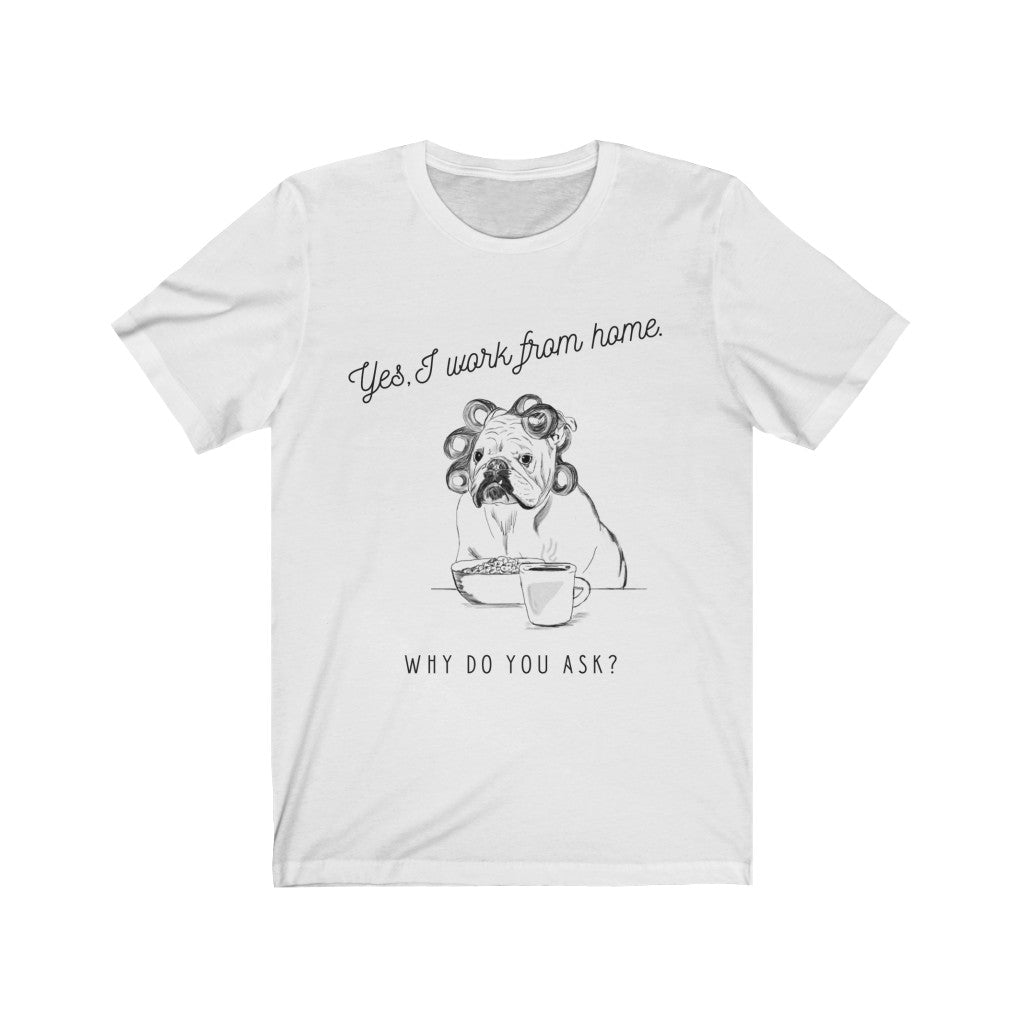 Yes, I Work l From Home Why Do you Ask? ( Dog) Unisex Jersey Short Sleeve Tee