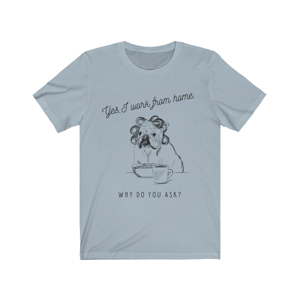 Yes, I Work l From Home Why Do you Ask? ( Dog) Unisex Jersey Short Sleeve Tee