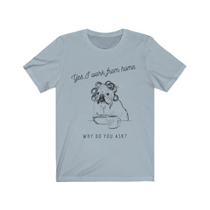 Yes, I Work l From Home Why Do you Ask? ( Dog) Unisex Jersey Short Sleeve Tee