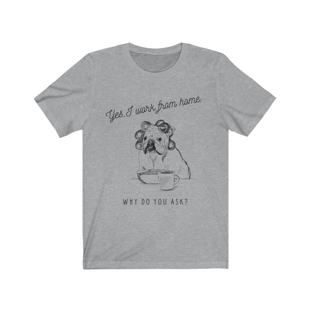 Yes, I Work l From Home Why Do you Ask? ( Dog) Unisex Jersey Short Sleeve Tee