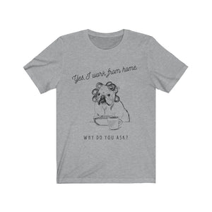 Yes, I Work l From Home Why Do you Ask? ( Dog) Unisex Jersey Short Sleeve Tee