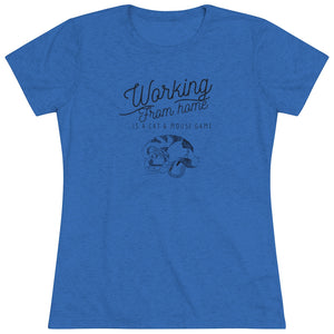 Working From Home is a Cat and Mouse Game  Women's Triblend Tee