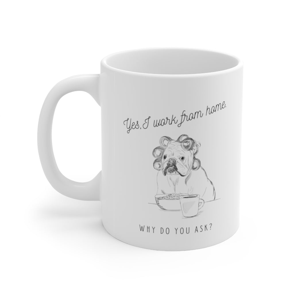 Yes I work from home (dog) why do you ask ?Ceramic Mug 11oz