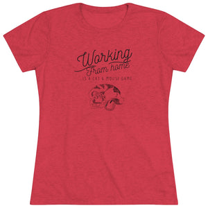 Working From Home is a Cat and Mouse Game  Women's Triblend Tee