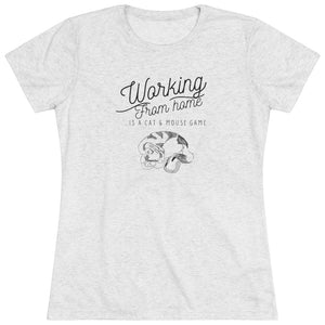 Working From Home is a Cat and Mouse Game  Women's Triblend Tee