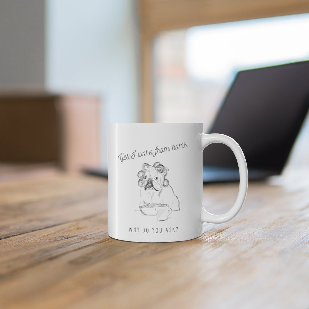 Yes I work from home (dog) why do you ask ?Ceramic Mug 11oz