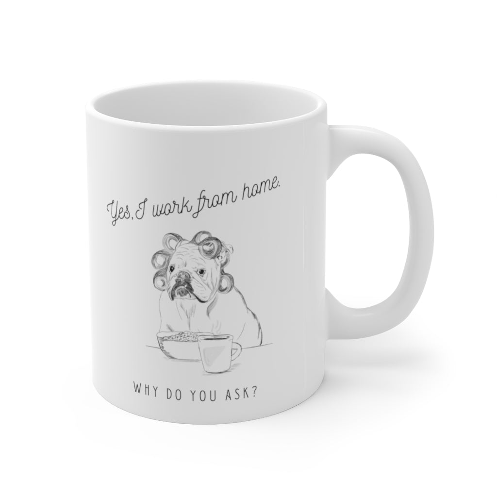 Yes I work from home (dog) why do you ask ?Ceramic Mug 11oz