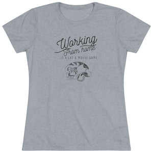 Working From Home is a Cat and Mouse Game  Women's Triblend Tee